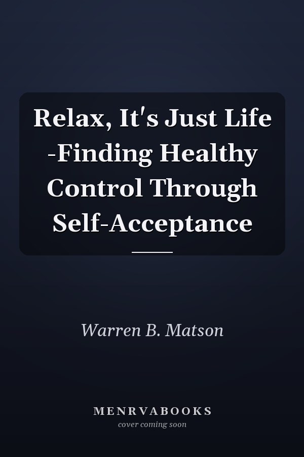 Relax, It's Just Life -Finding Healthy Control Through Self-Acceptance
