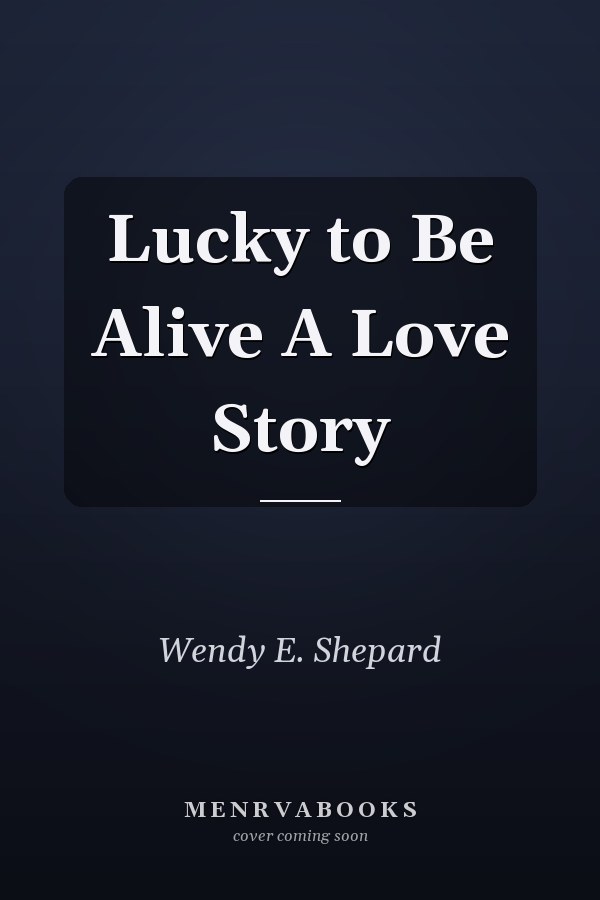 Lucky to Be Alive A Love Story