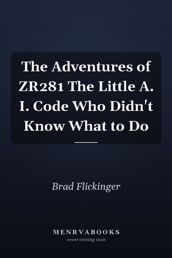 The Adventures of ZR281 The Little A. I. Code Who Didn't Know What to Do