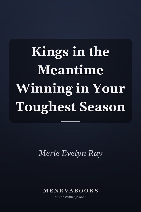Kings in the Meantime Winning in Your Toughest Season