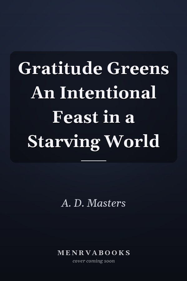 Gratitude Greens An Intentional Feast in a Starving World
