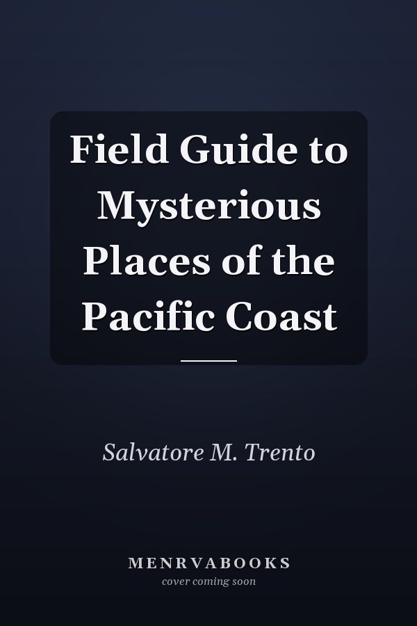 Field Guide to Mysterious Places of the Pacific Coast