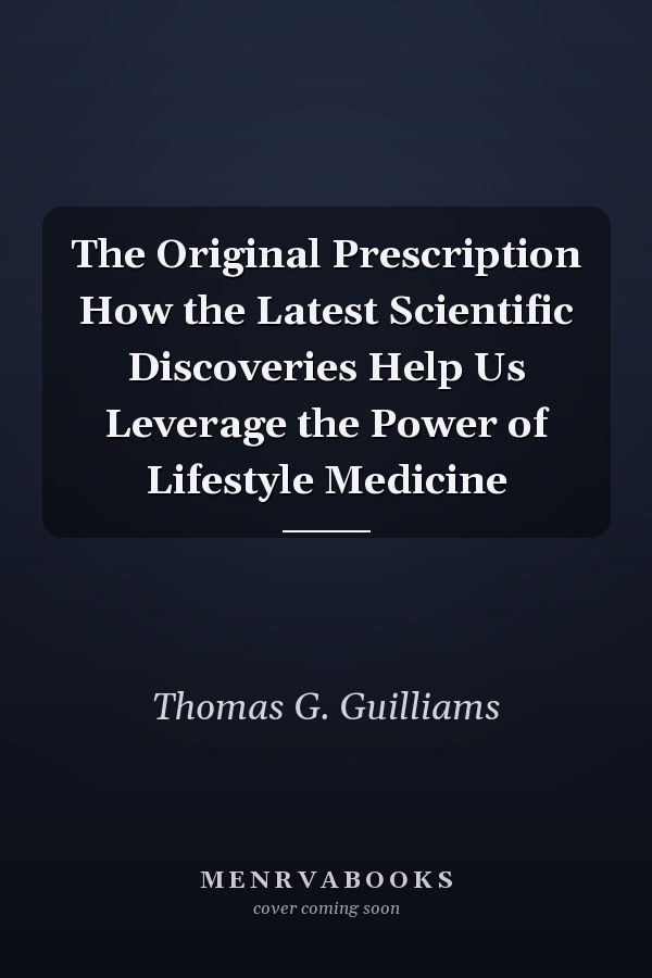 The Original Prescription How the Latest Scientific Discoveries Help Us Leverage the Power of Lifestyle Medicine
