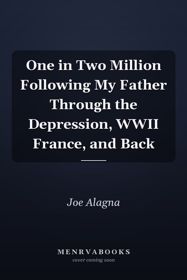 One in Two Million Following My Father Through the Depression, WWII France, and Back