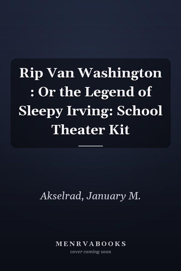 Rip Van Washington : Or the Legend of Sleepy Irving: School Theater Kit