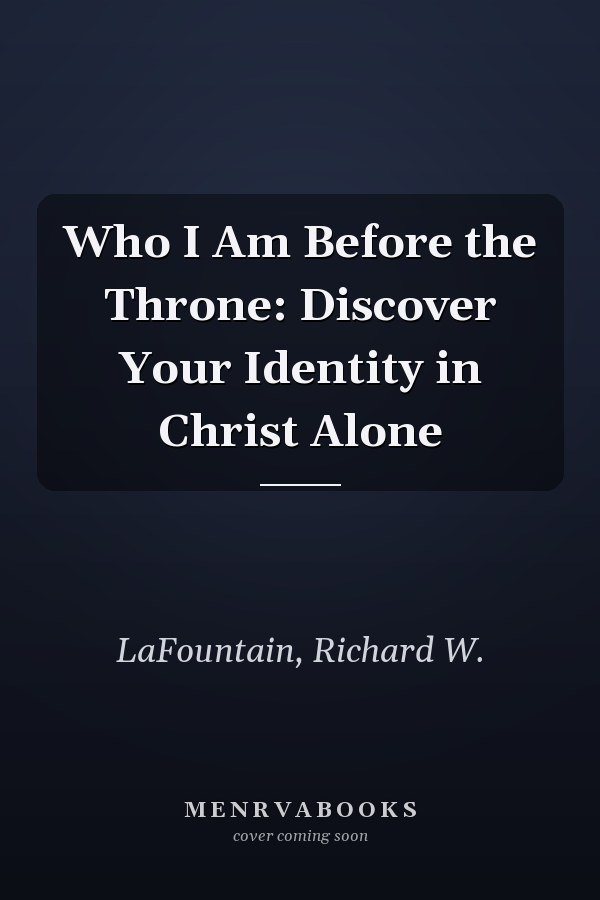 Who I Am Before the Throne: Discover Your Identity in Christ Alone