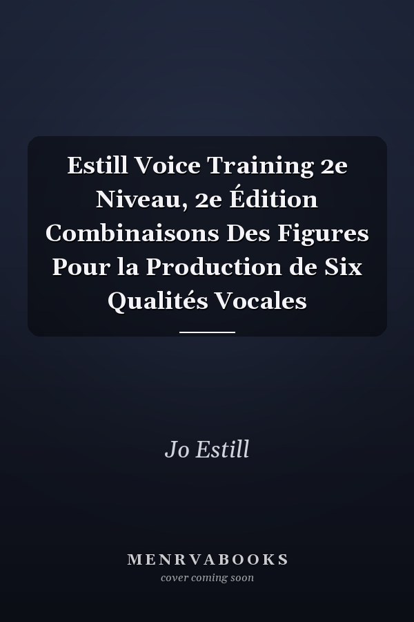 Estill Voice Training 2e Niveau, 2e Édition Combinaisons Des Figures Pour la Production de Six Qualités Vocales