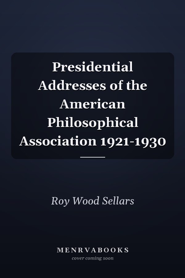 Presidential Addresses of the American Philosophical Association 1921-1930