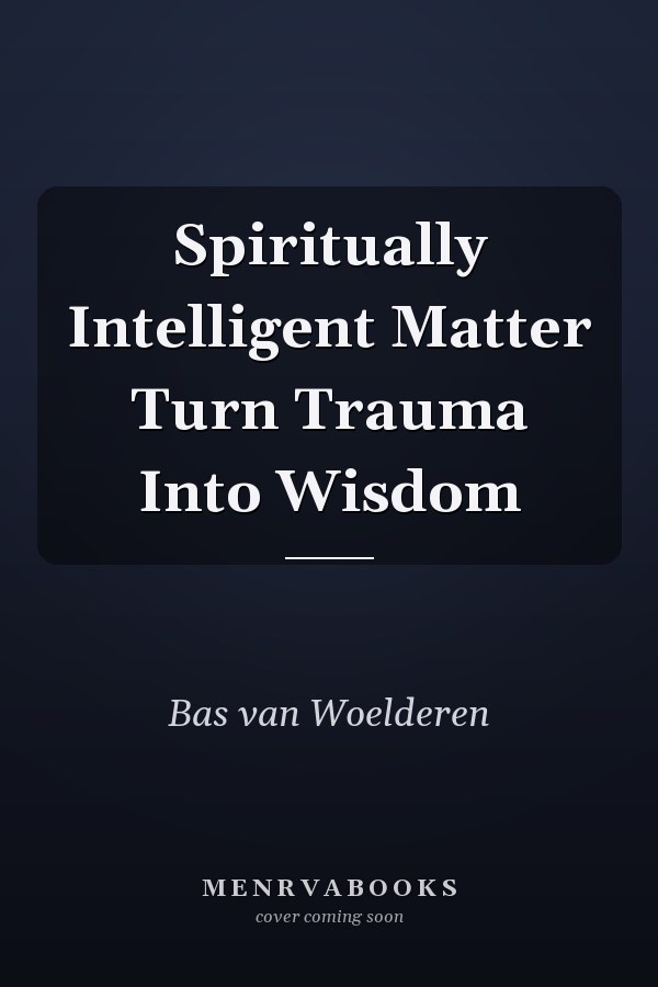Spiritually Intelligent Matter Turn Trauma Into Wisdom