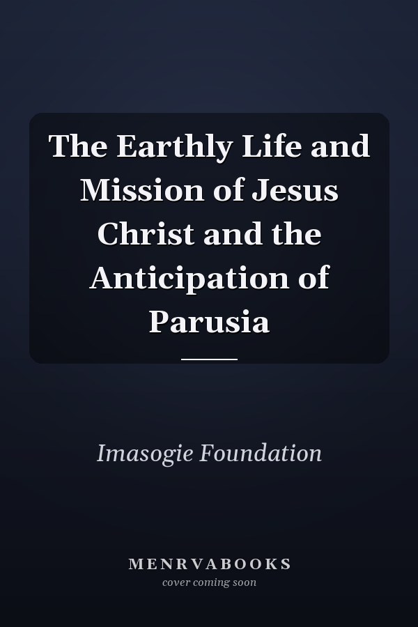 The Earthly Life and Mission of Jesus Christ and the Anticipation of Parusia