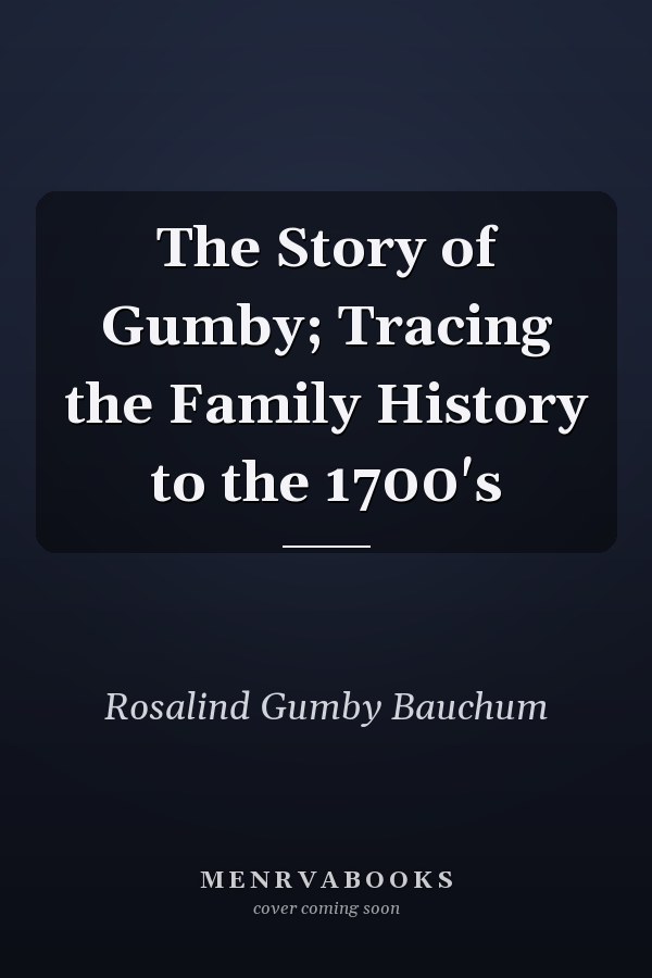 The Story of Gumby; Tracing the Family History to the 1700's