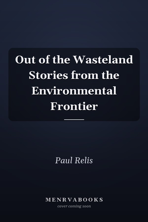 Out of the Wasteland Stories from the Environmental Frontier
