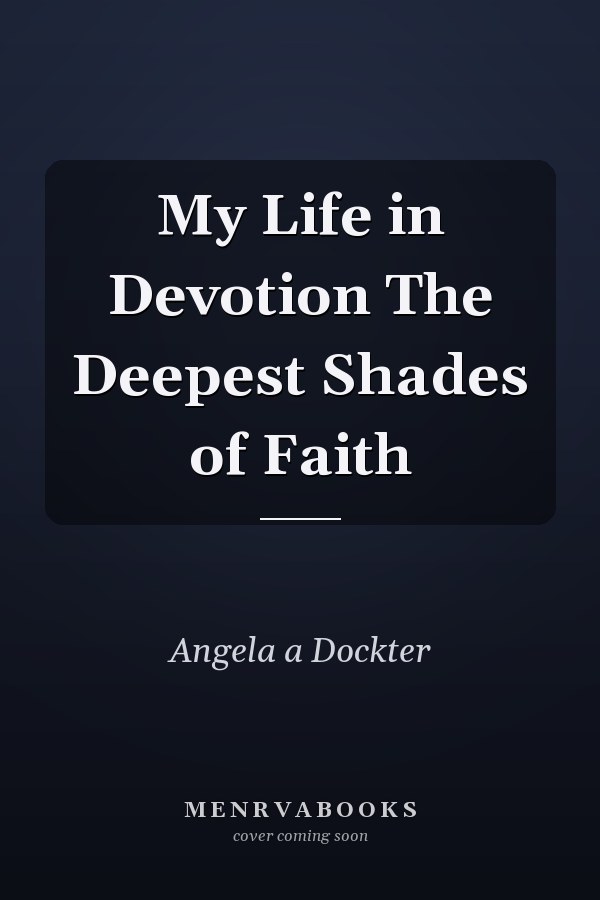 My Life in Devotion The Deepest Shades of Faith