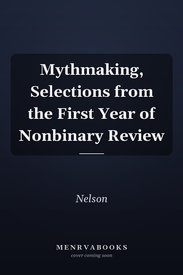 Mythmaking, Selections from the First Year of Nonbinary Review