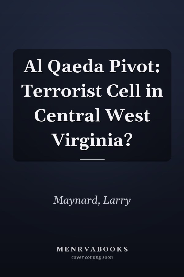 Al Qaeda Pivot: Terrorist Cell in Central West Virginia?