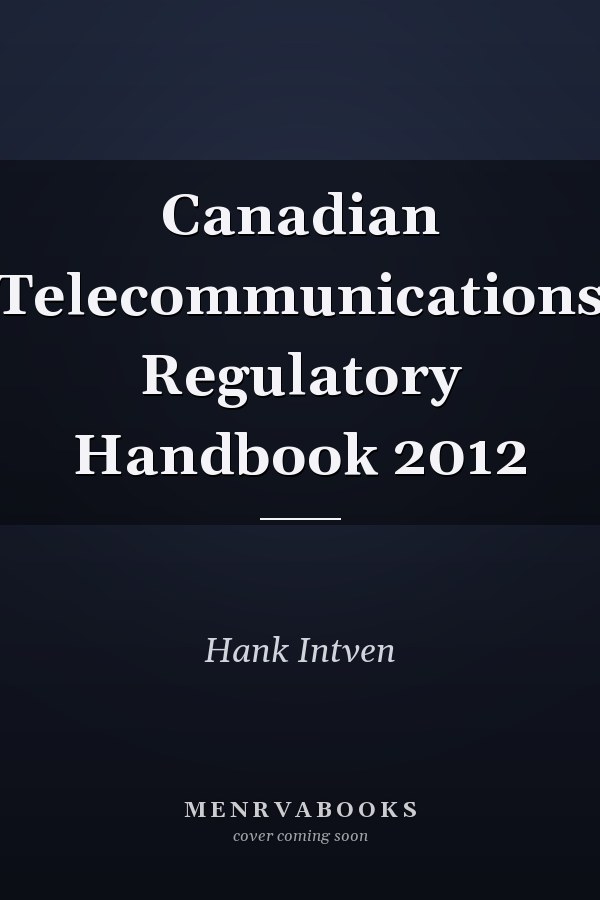 Canadian Telecommunications Regulatory Handbook 2012