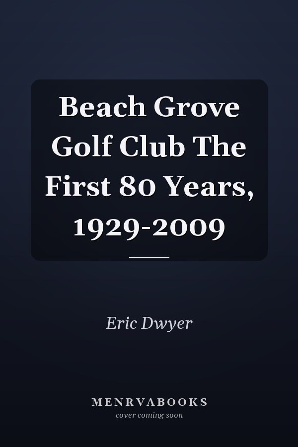 Beach Grove Golf Club The First 80 Years, 1929-2009
