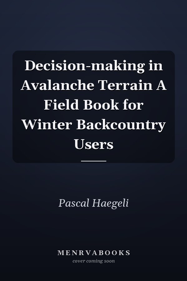 Decision-making in Avalanche Terrain A Field Book for Winter Backcountry Users
