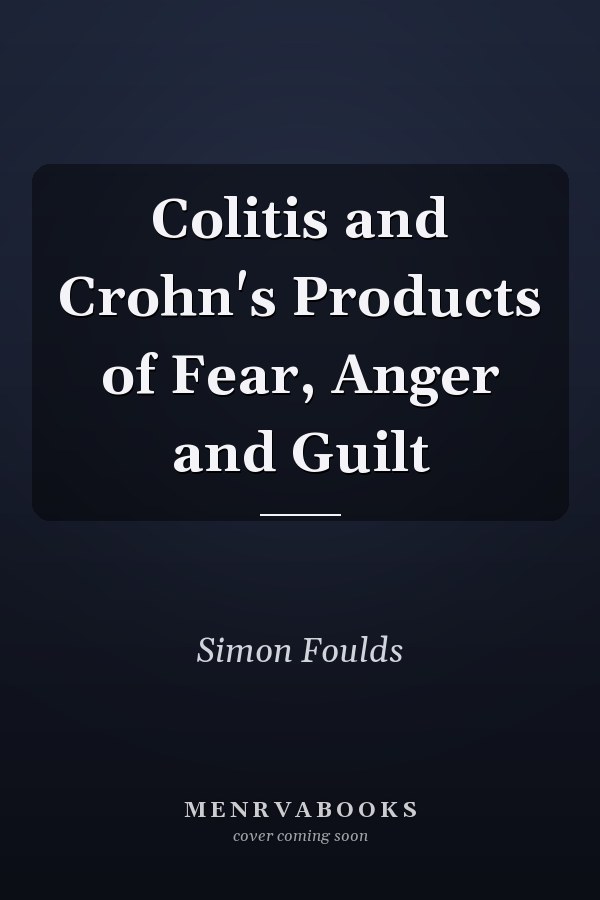 Colitis and Crohn's Products of Fear, Anger and Guilt