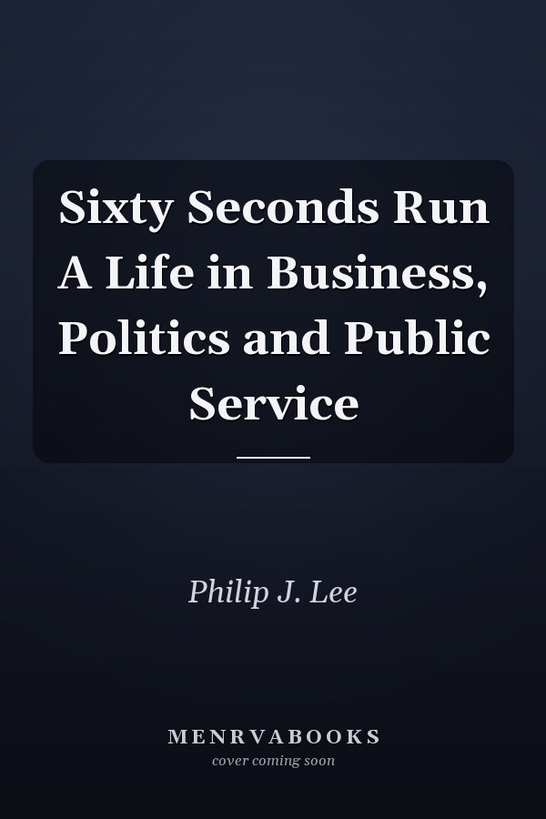 Sixty Seconds Run A Life in Business, Politics and Public Service