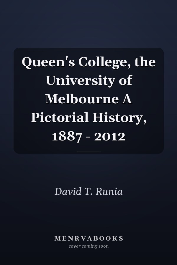 Queen's College, the University of Melbourne A Pictorial History, 1887 - 2012