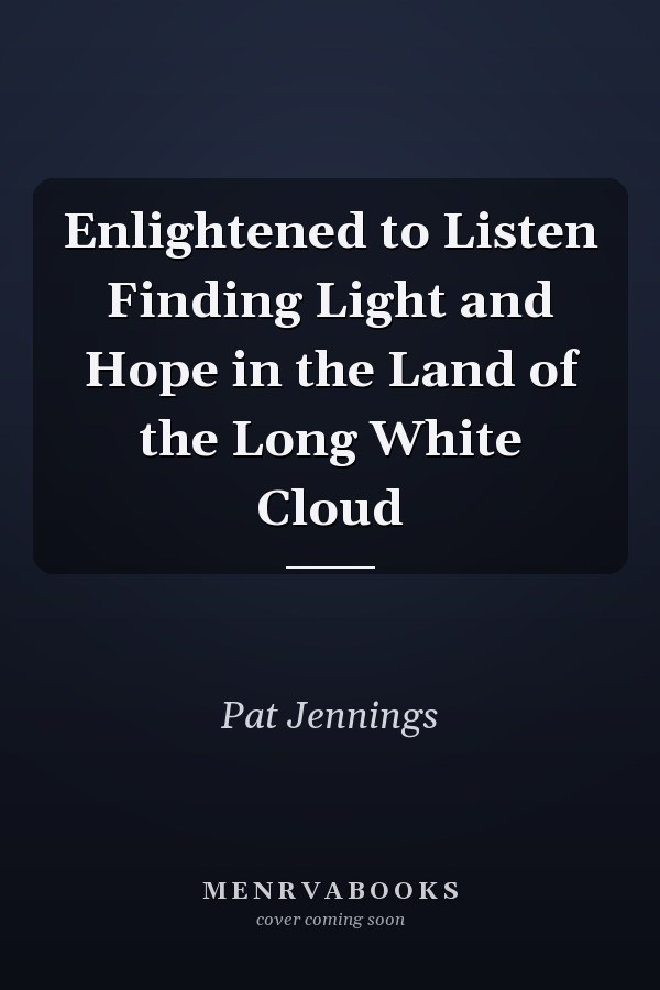 Enlightened to Listen Finding Light and Hope in the Land of the Long White Cloud