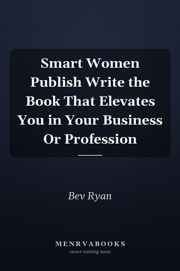 Smart Women Publish Write the Book That Elevates You in Your Business Or Profession
