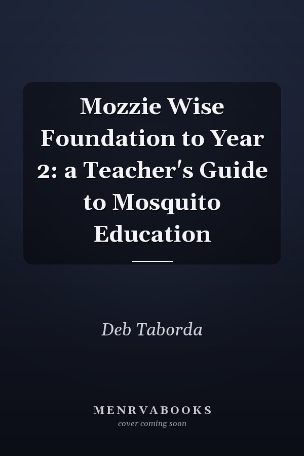 Mozzie Wise Foundation to Year 2: a Teacher's Guide to Mosquito Education