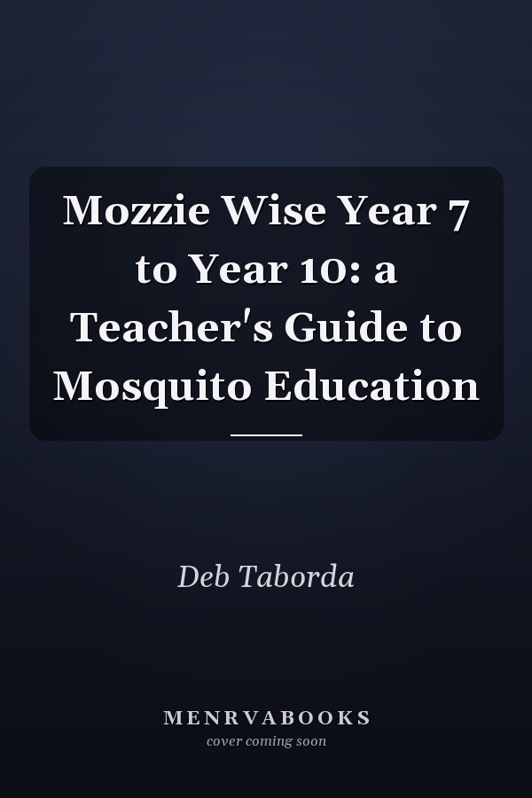 Mozzie Wise Year 7 to Year 10: a Teacher's Guide to Mosquito Education
