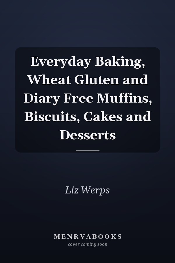 Everyday Baking, Wheat Gluten and Diary Free Muffins, Biscuits, Cakes and Desserts