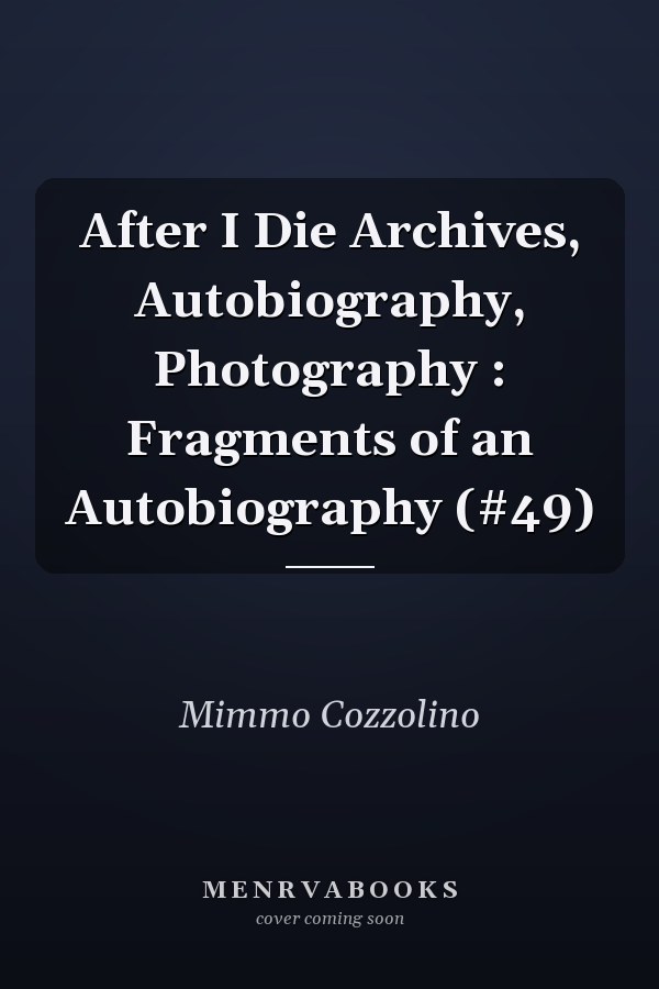 After I Die Archives, Autobiography, Photography : Fragments of an Autobiography (#49)