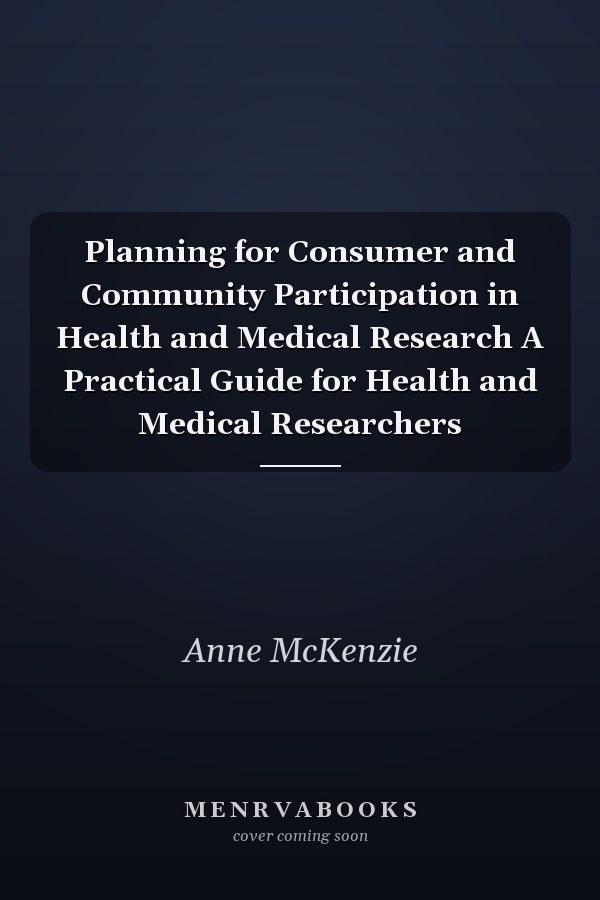 Planning for Consumer and Community Participation in Health and Medical Research A Practical Guide for Health and Medical Researchers