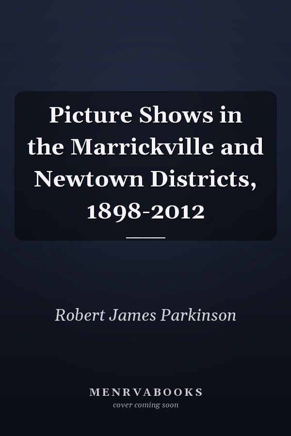 Picture Shows in the Marrickville and Newtown Districts, 1898-2012