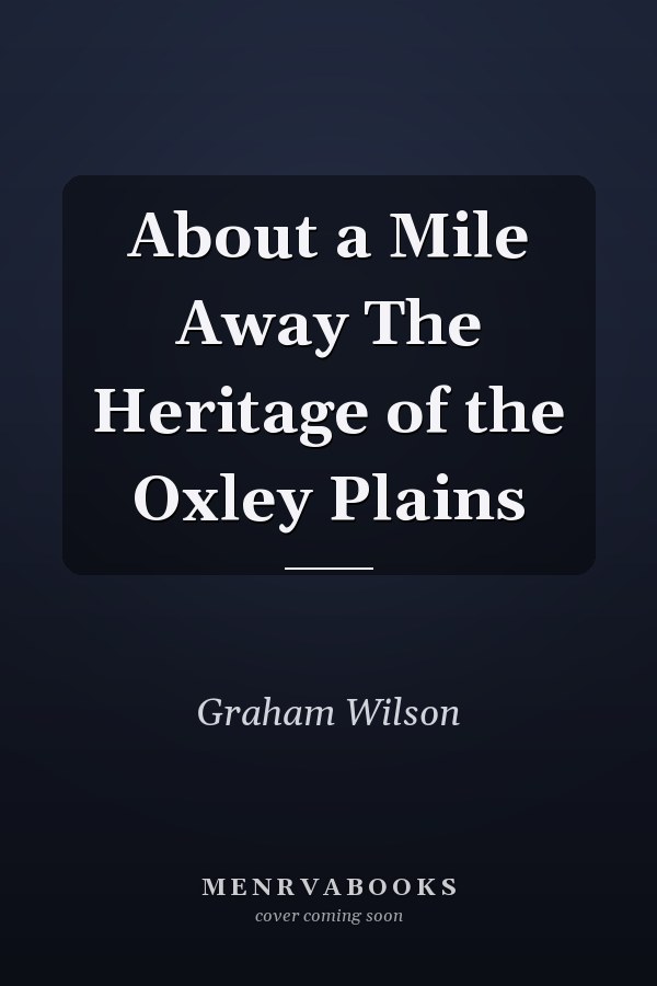 About a Mile Away The Heritage of the Oxley Plains