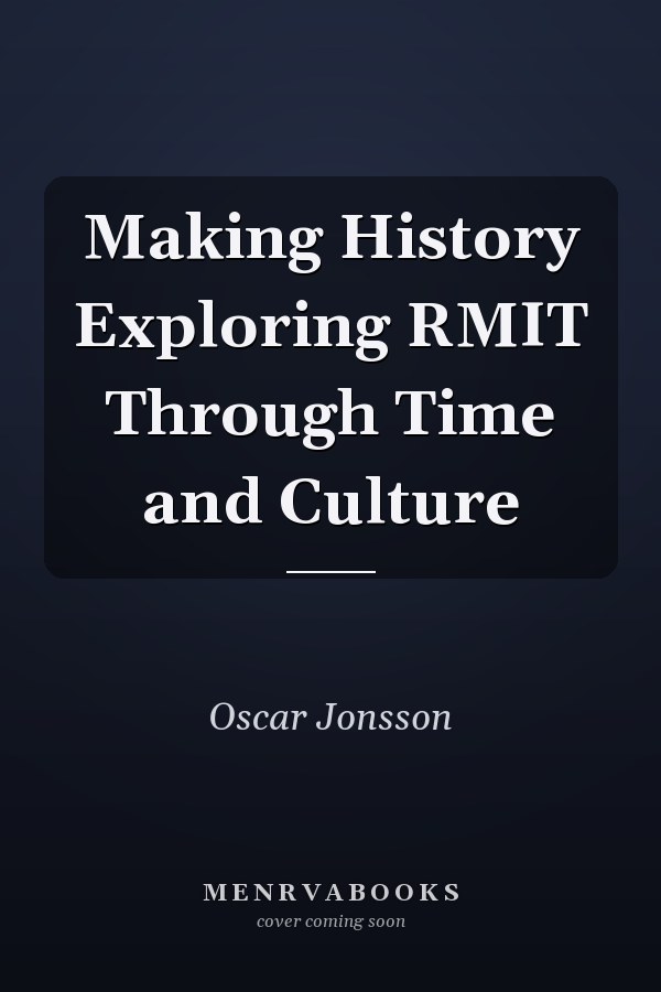 Making History Exploring RMIT Through Time and Culture