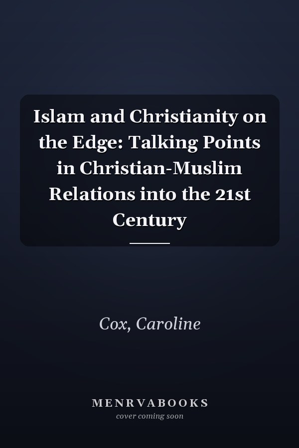 Islam and Christianity on the Edge: Talking Points in Christian-Muslim Relations into the 21st Century