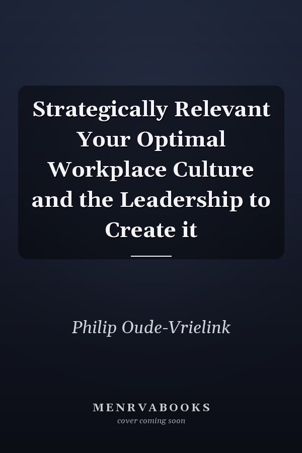 Strategically Relevant Your Optimal Workplace Culture and the Leadership to Create it