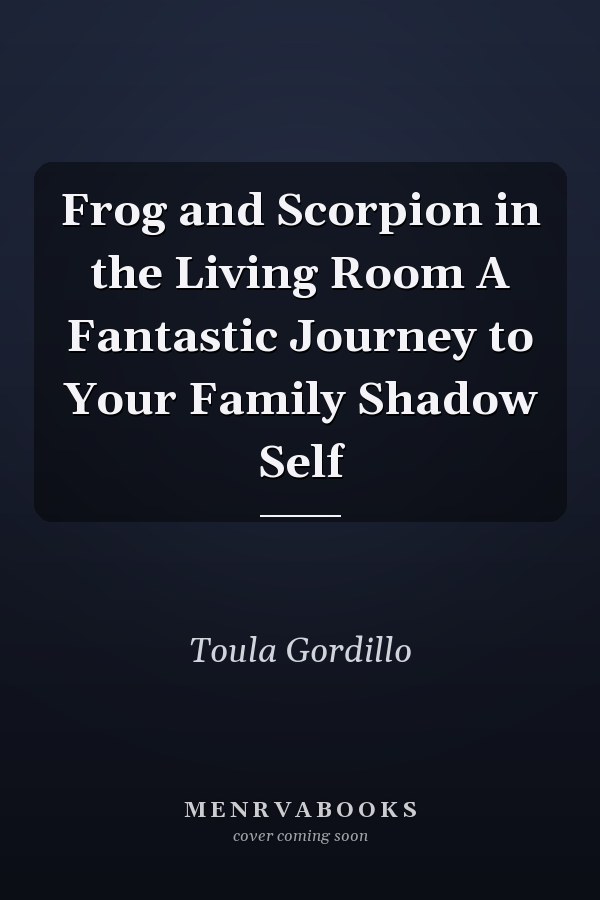 Frog and Scorpion in the Living Room A Fantastic Journey to Your Family Shadow Self