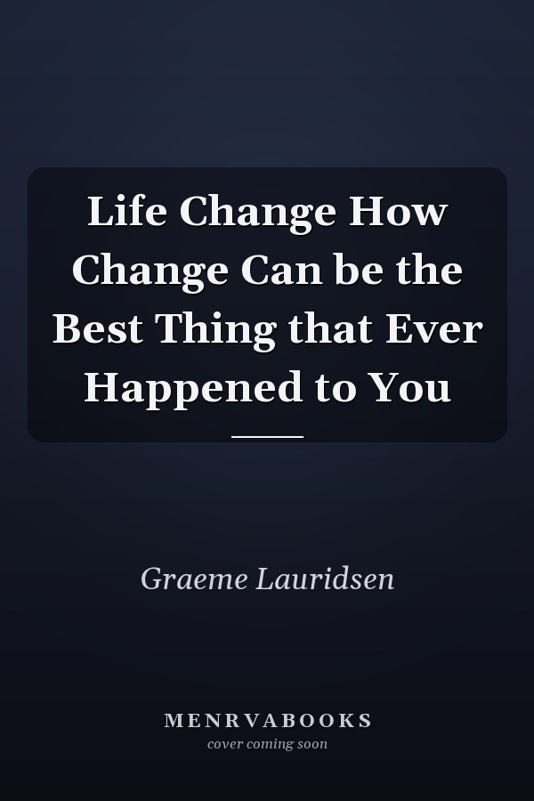 Life Change How Change Can be the Best Thing that Ever Happened to You