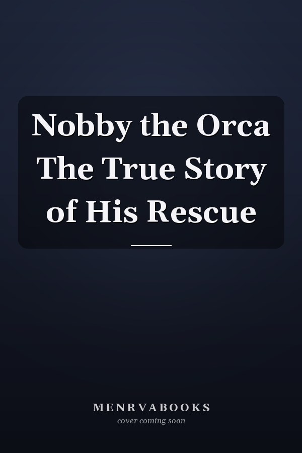Nobby the Orca The True Story of His Rescue