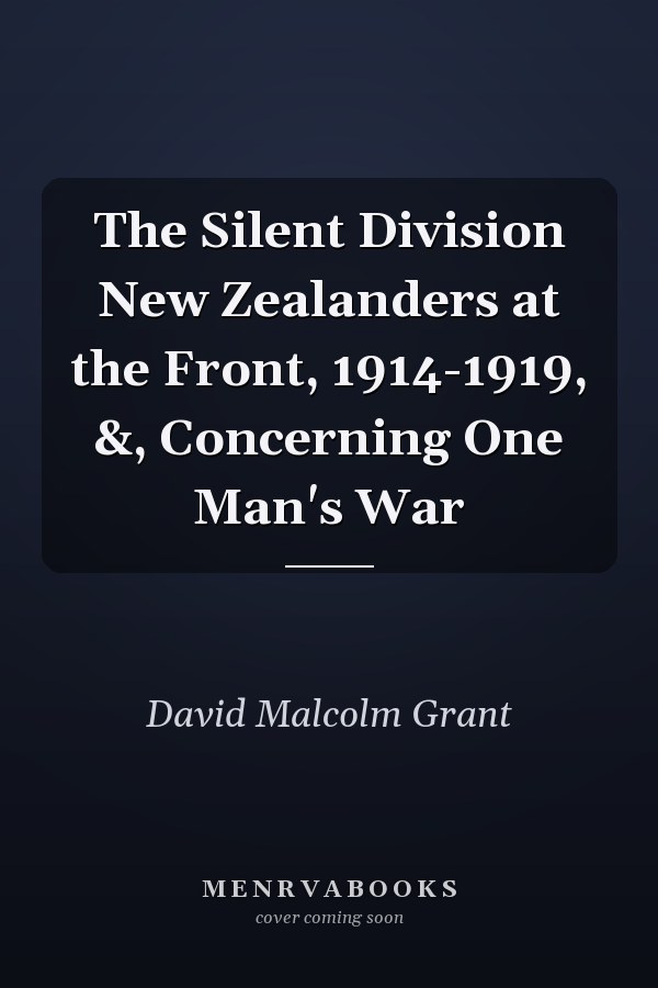 The Silent Division New Zealanders at the Front, 1914-1919, &, Concerning One Man's War