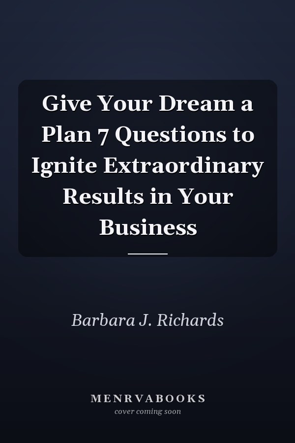 Give Your Dream a Plan 7 Questions to Ignite Extraordinary Results in Your Business