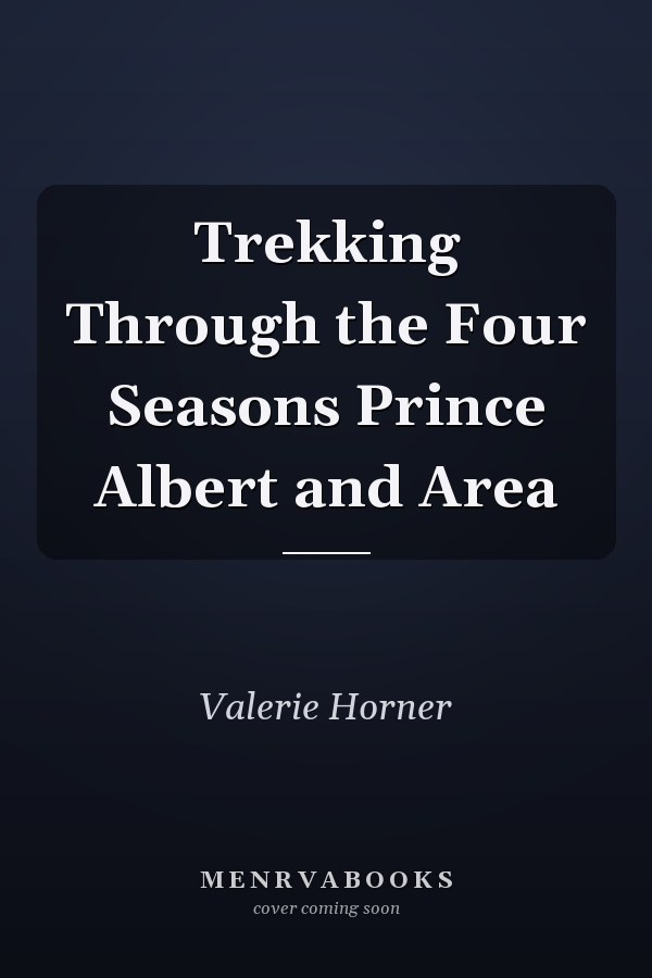 Trekking Through the Four Seasons Prince Albert and Area