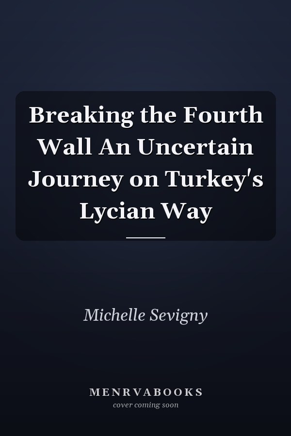 Breaking the Fourth Wall An Uncertain Journey on Turkey's Lycian Way