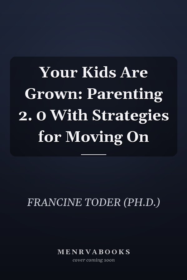 Your Kids Are Grown: Parenting 2. 0 With Strategies for Moving On