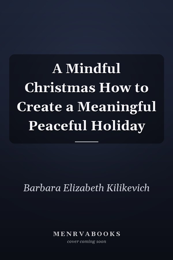 A Mindful Christmas How to Create a Meaningful Peaceful Holiday