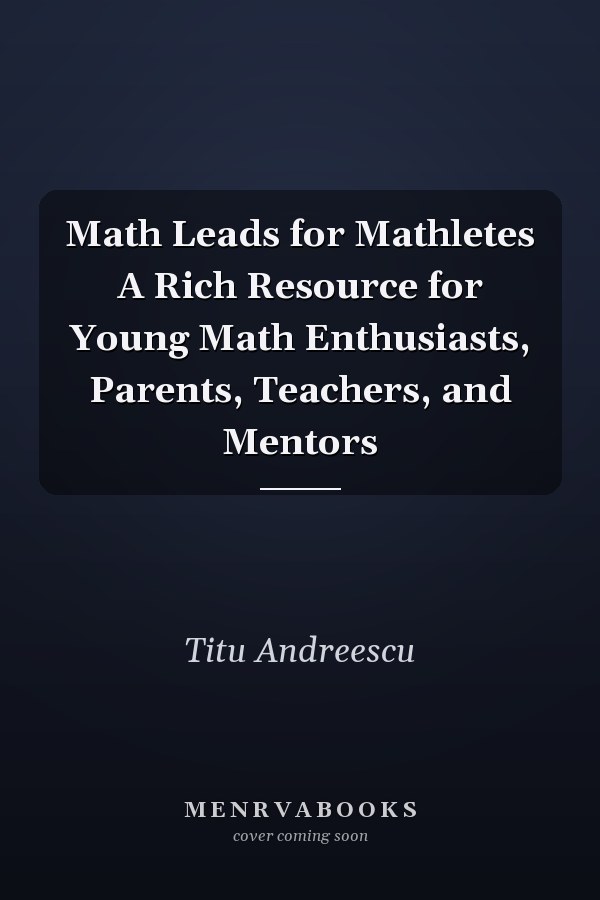 Math Leads for Mathletes A Rich Resource for Young Math Enthusiasts, Parents, Teachers, and Mentors