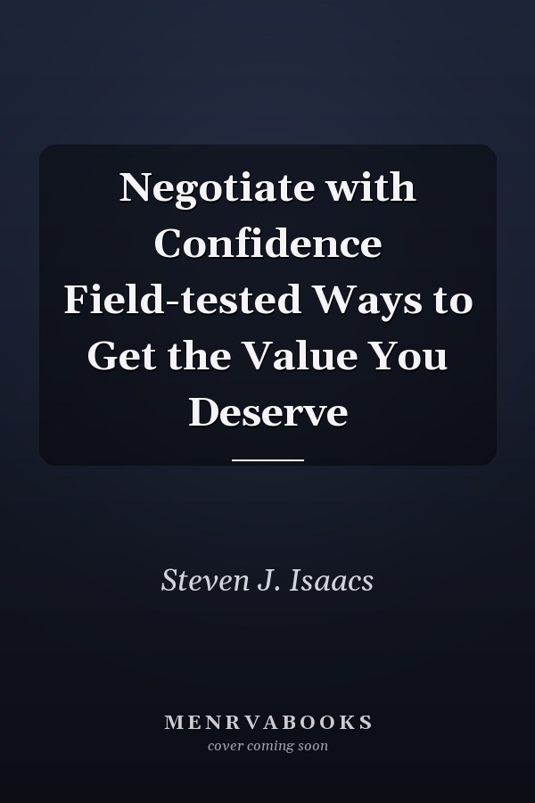 Negotiate with Confidence Field-tested Ways to Get the Value You Deserve