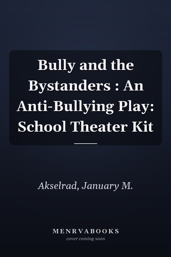 Bully and the Bystanders : An Anti-Bullying Play: School Theater Kit