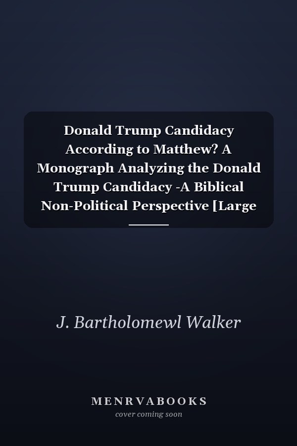 Donald Trump Candidacy According to Matthew? A Monograph Analyzing the Donald Trump Candidacy -A Biblical Non-Political Perspective [Large Print Edition]